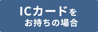 ICカードをお持ちの場合